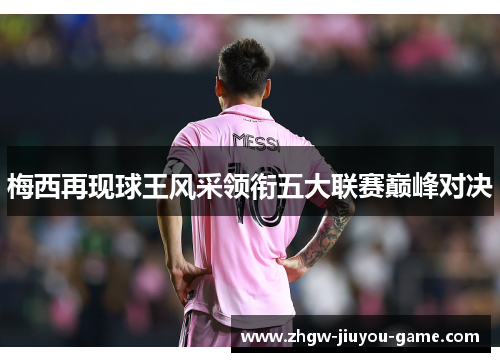 梅西再现球王风采领衔五大联赛巅峰对决
